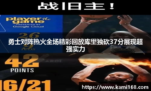 勇士对阵热火全场精彩回放库里独砍37分展现超强实力