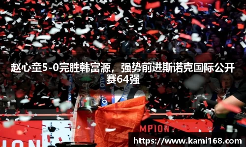 赵心童5-0完胜韩富源，强势前进斯诺克国际公开赛64强